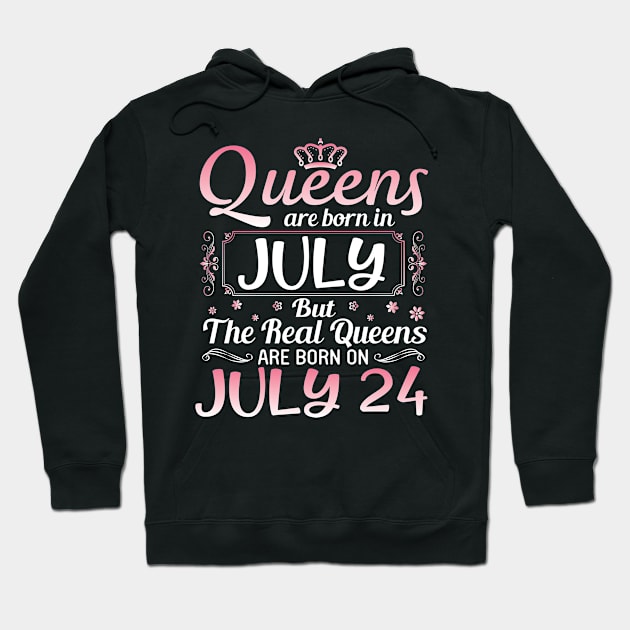 Queens Are Born In July Real Queens Are Born On July 24 Birthday Nana Mom Aunt Sister Wife Daughter Hoodie by joandraelliot